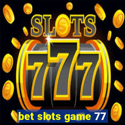 bet slots game 77